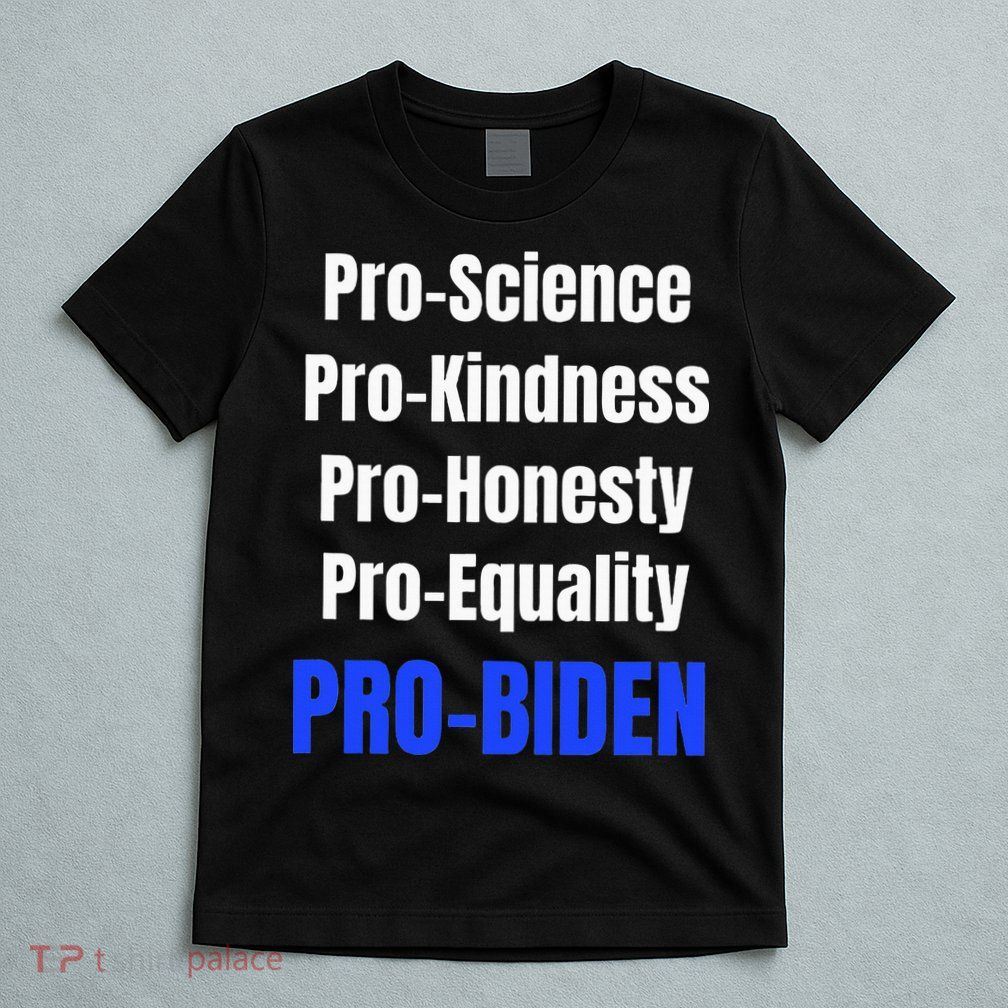 Pro Science Kindness Equality Honesty Pro Biden Joe For Prez T-Shirt