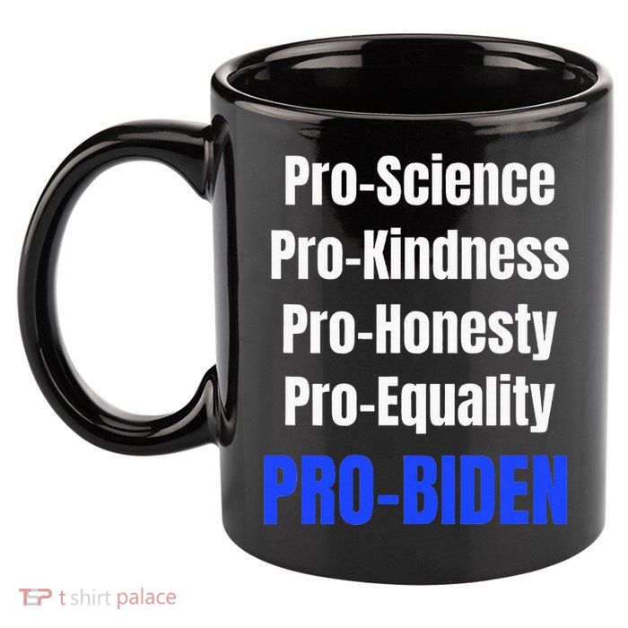 Pro Science Kindness Equality Honesty Pro Biden Joe For Prez 11oz C Handle Ceramic Mug