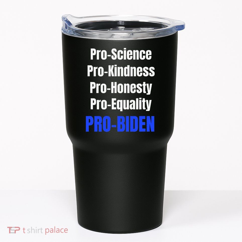 Pro Science Kindness Equality Honesty Pro Biden Joe For Prez Tumbler
