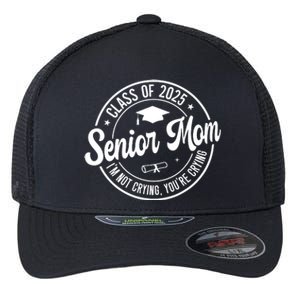 Proud Senior Mom Class Of 2025 Im Not Crying Youre Crying Flexfit Unipanel Trucker Cap