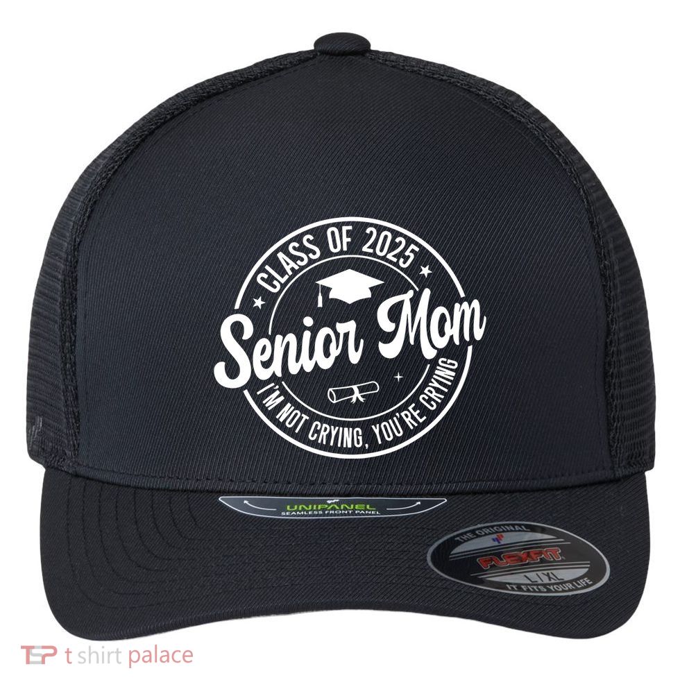 Proud Senior Mom Class Of 2025 Im Not Crying Youre Crying Flexfit Unipanel Trucker Cap
