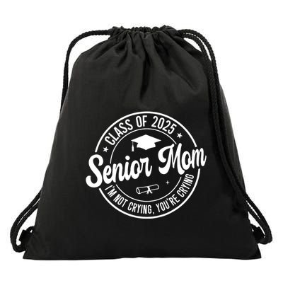 Proud Senior Mom Class Of 2025 Im Not Crying Youre Crying Drawstring Bag