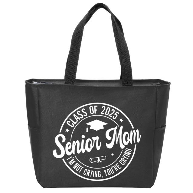 Proud Senior Mom Class Of 2025 Im Not Crying Youre Crying Zip Tote Bag