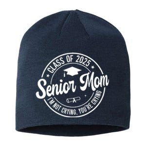 Proud Senior Mom Class Of 2025 Im Not Crying Youre Crying Sustainable Beanie