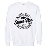 Proud Senior Mom Class Of 2025 Im Not Crying Youre Crying Garment-Dyed Sweatshirt