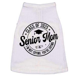 Proud Senior Mom Class Of 2025 Im Not Crying Youre Crying Doggie Tank