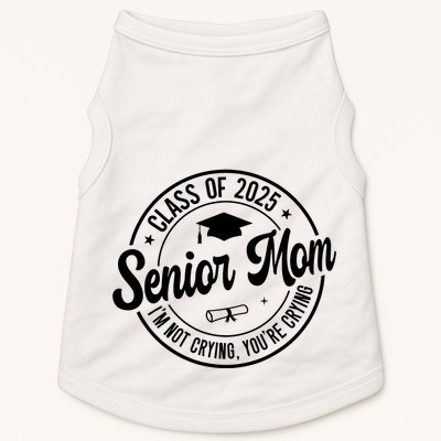 Proud Senior Mom Class Of 2025 Im Not Crying Youre Crying Doggie Tank