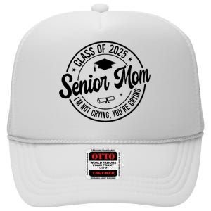 Proud Senior Mom Class Of 2025 Im Not Crying Youre Crying High Crown Mesh Back Trucker Hat