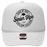 Proud Senior Mom Class Of 2025 Im Not Crying Youre Crying High Crown Mesh Back Trucker Hat