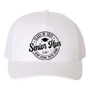 Proud Senior Mom Class Of 2025 Im Not Crying Youre Crying Yupoong Adult 5-Panel Trucker Hat