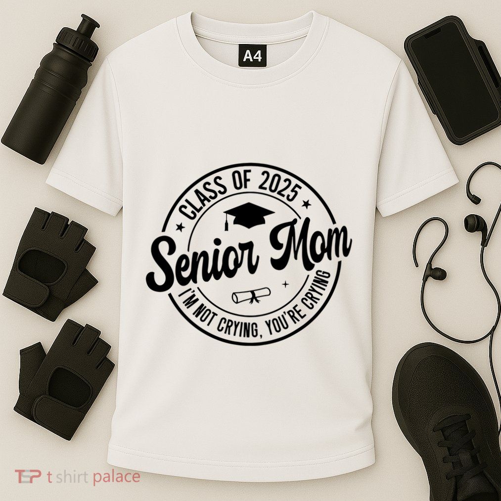 Proud Senior Mom Class Of 2025 Im Not Crying Youre Crying Performance Shirt