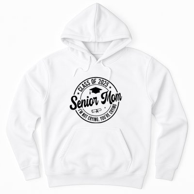 Proud Senior Mom Class Of 2025 Im Not Crying Youre Crying Hoodie