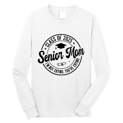 Proud Senior Mom Class Of 2025 Im Not Crying Youre Crying Long Sleeve Shirt