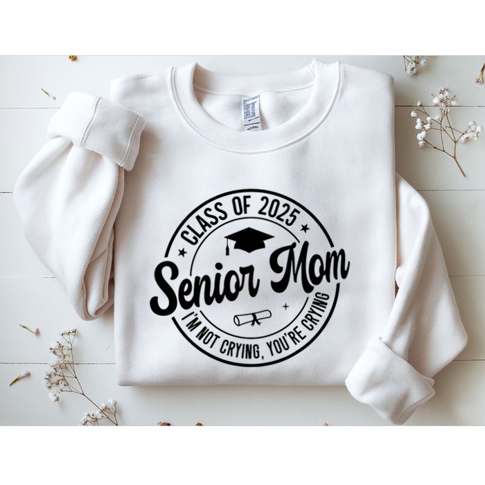 Proud Senior Mom Class Of 2025 Im Not Crying Youre Crying Sweatshirt