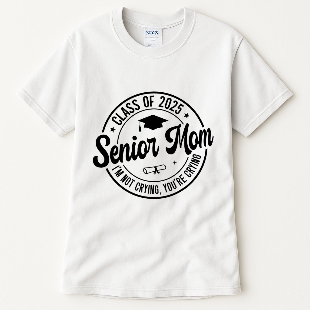 Proud Senior Mom Class Of 2025 Im Not Crying Youre Crying Tall T-Shirt