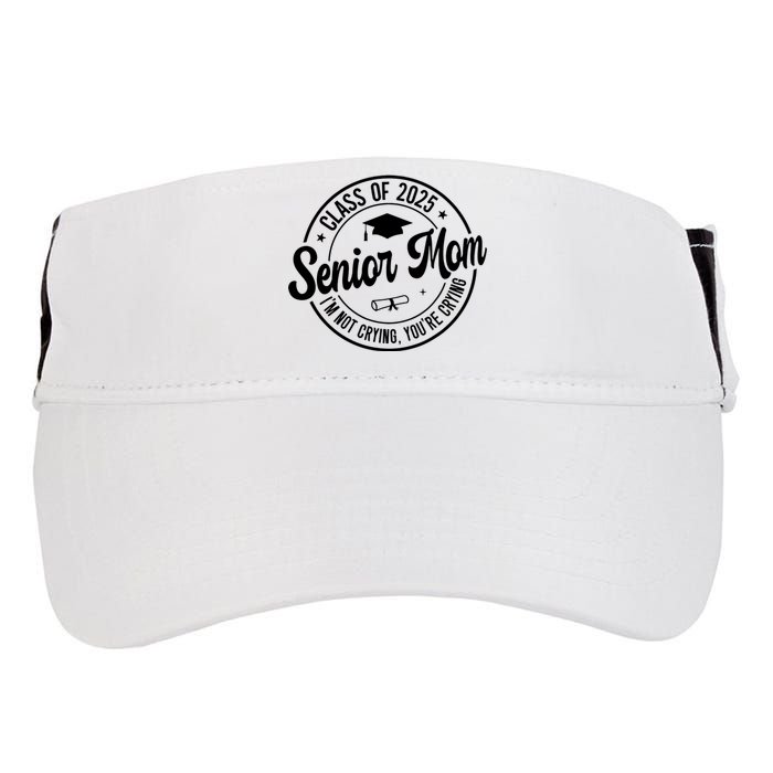 Proud Senior Mom Class Of 2025 Im Not Crying Youre Crying Adult Drive Performance Visor