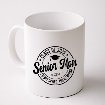 Proud Senior Mom Class Of 2025 Im Not Crying Youre Crying Mug