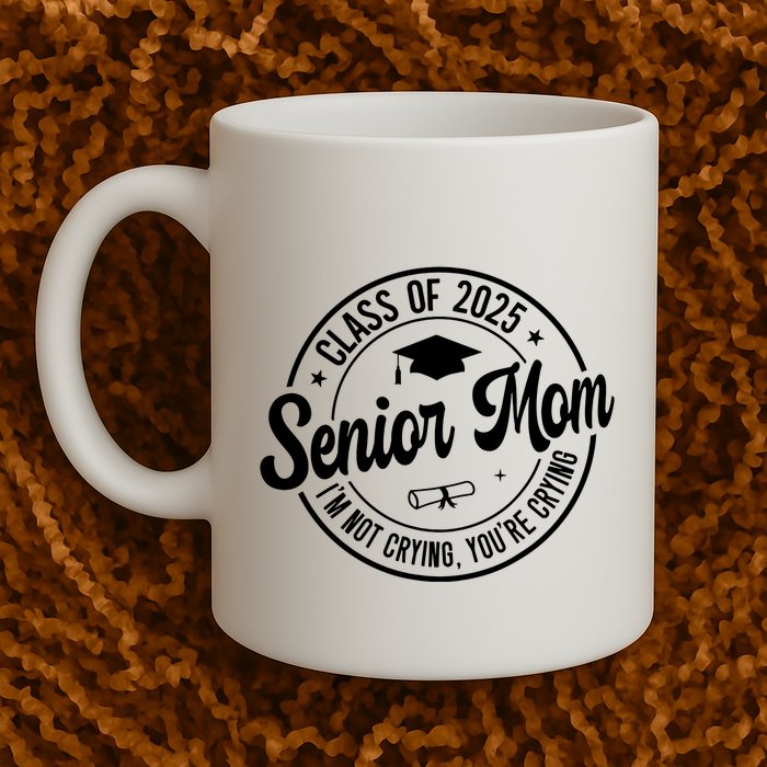 Proud Senior Mom Class Of 2025 Im Not Crying Youre Crying Mug