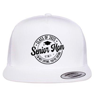 Proud Senior Mom Class Of 2025 Im Not Crying Youre Crying Flatbill Hat