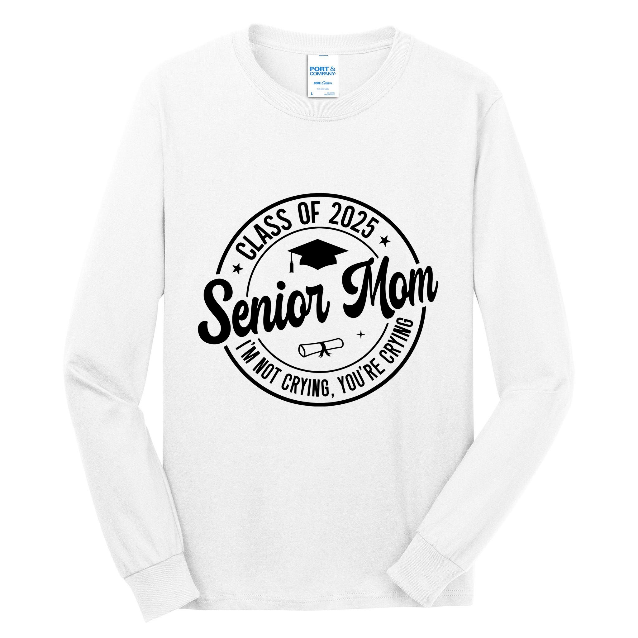 Proud Senior Mom Class Of 2025 Im Not Crying Youre Crying Tall Long Sleeve T-Shirt