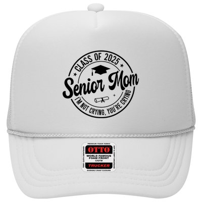 Proud Senior Mom Class Of 2025 Im Not Crying Youre Crying Trucker Hat