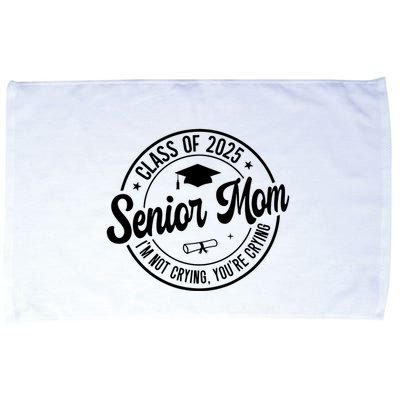 Proud Senior Mom Class Of 2025 Im Not Crying Youre Crying Microfiber Hand Towel