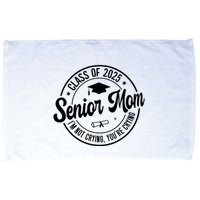 Proud Senior Mom Class Of 2025 Im Not Crying Youre Crying Microfiber Hand Towel