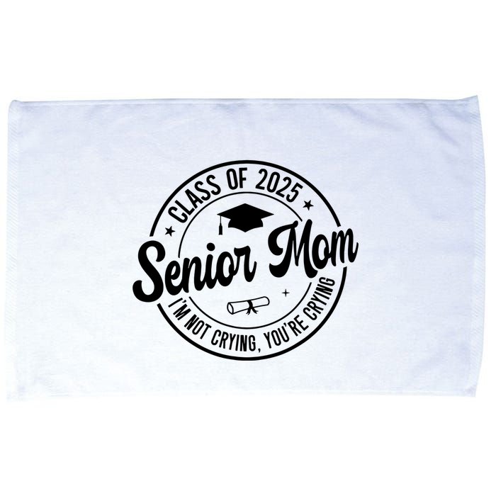 Proud Senior Mom Class Of 2025 Im Not Crying Youre Crying Microfiber Hand Towel