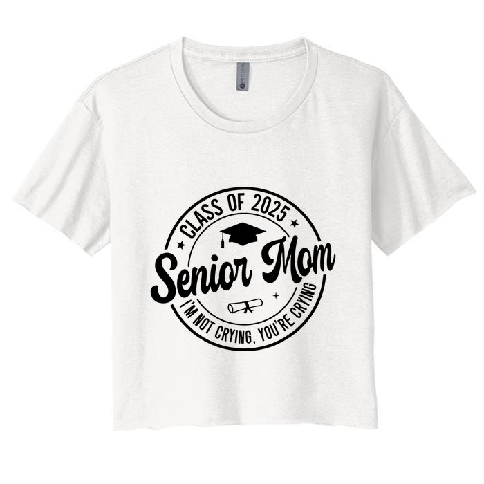 Proud Senior Mom Class Of 2025 Im Not Crying Youre Crying Crop Top