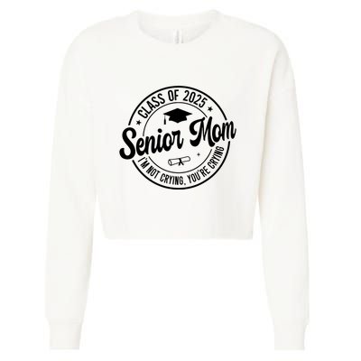 Proud Senior Mom Class Of 2025 Im Not Crying Youre Crying Cropped Pullover Crew