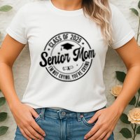 Proud Senior Mom Class Of 2025 Im Not Crying Youre Crying Womens T-Shirt