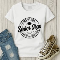 Proud Senior Mom Class Of 2025 Im Not Crying Youre Crying Womens T-Shirt