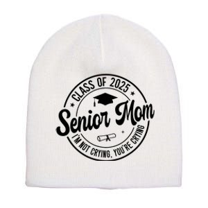 Proud Senior Mom Class Of 2025 Im Not Crying Youre Crying Short Acrylic Beanie