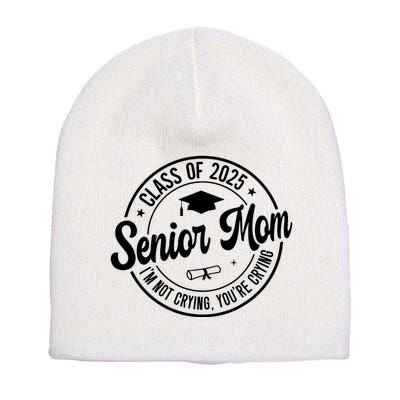 Proud Senior Mom Class Of 2025 Im Not Crying Youre Crying Short Acrylic Beanie