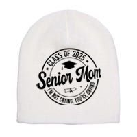 Proud Senior Mom Class Of 2025 Im Not Crying Youre Crying Short Acrylic Beanie