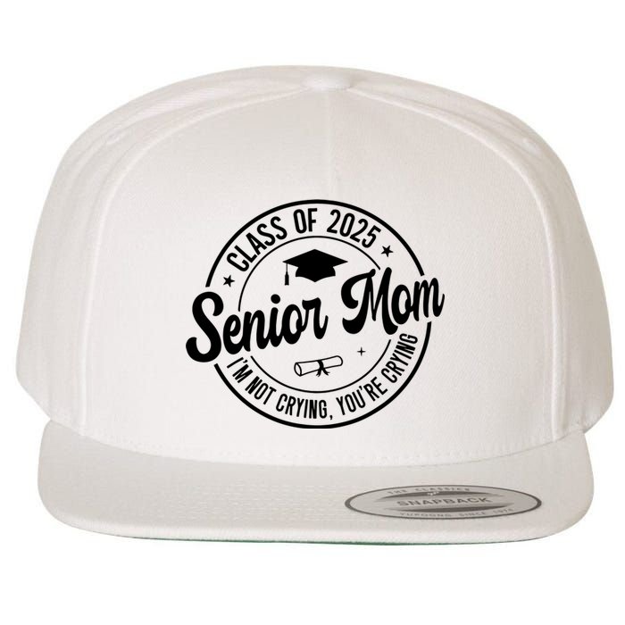 Proud Senior Mom Class Of 2025 Im Not Crying Youre Crying Wool Snapback Cap