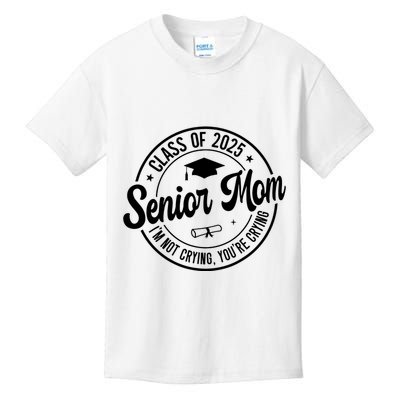 Proud Senior Mom Class Of 2025 Im Not Crying Youre Crying Kids T-Shirt