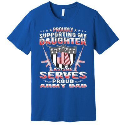 Proudly Supporting My Daughter As She Serves Proud Army Dad Gift Premium T-Shirt