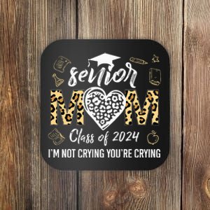 Proud Senior Mom Class Of 2024 Im Not Crying Youre Crying Coaster