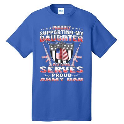 Proudly Supporting My Daughter As She Serves Proud Army Dad Meaningful Gift Tall T-Shirt