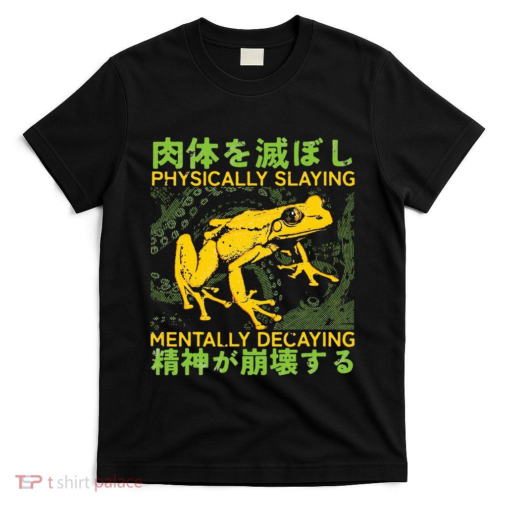 Physically Slaying Mentally Decaying Funny Amphibian Frog T-Shirt