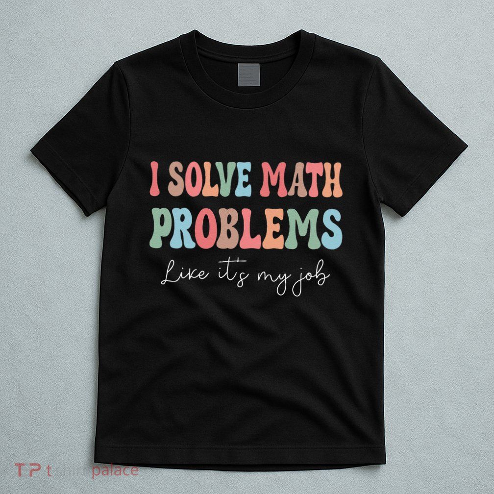 Problem Solver Math Mathematics Back To School Math Teacher Gift T-Shirt
