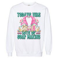 Pink Soap Maker Gnome Quote Todays Vibes Lots Of Soap Making Funny Gift Garment-Dyed Sweatshirt