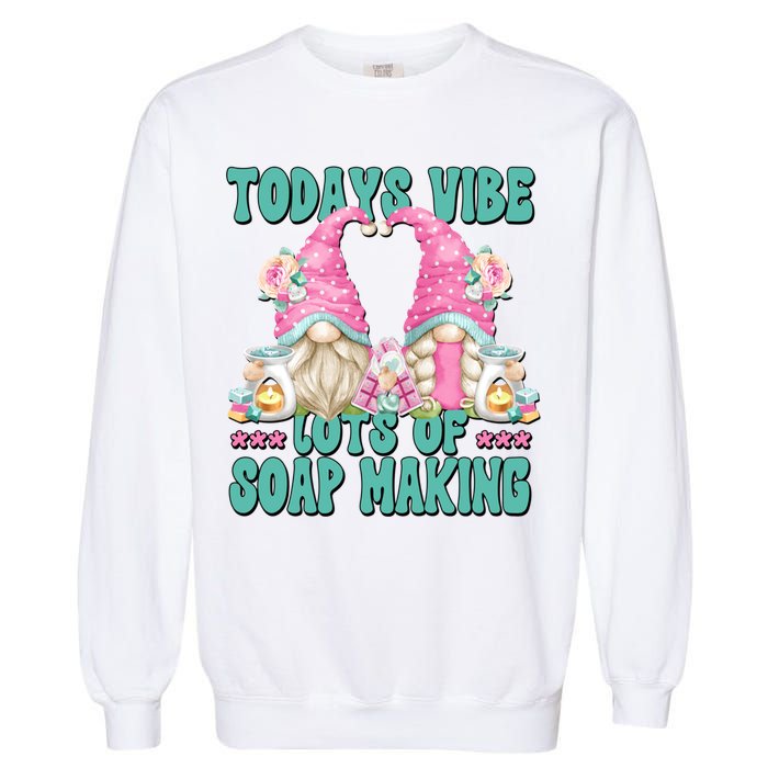 Pink Soap Maker Gnome Quote Todays Vibes Lots Of Soap Making Funny Gift Garment-Dyed Sweatshirt