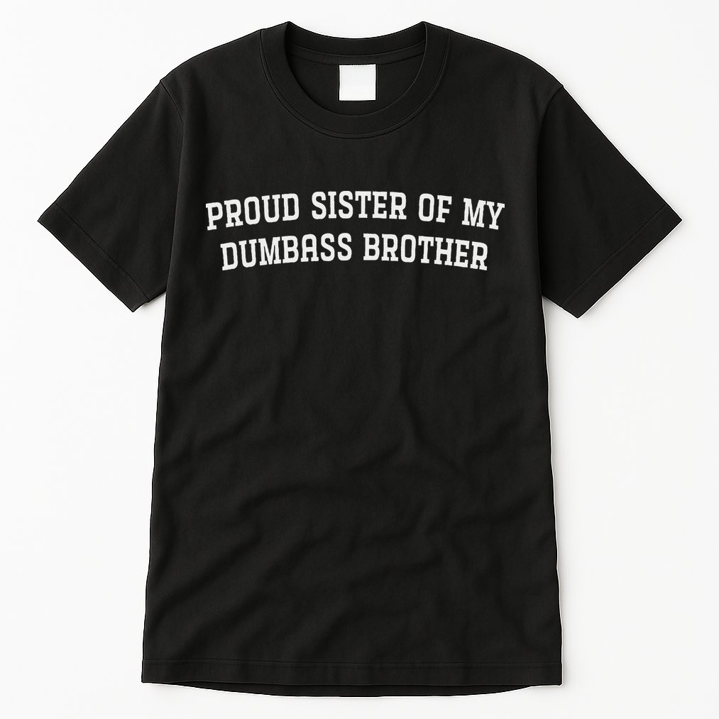 Proud Sister Of My Dumbass Brother Tall T-Shirt