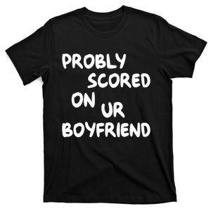 Probably Scored On Your Boyfriend T-Shirt