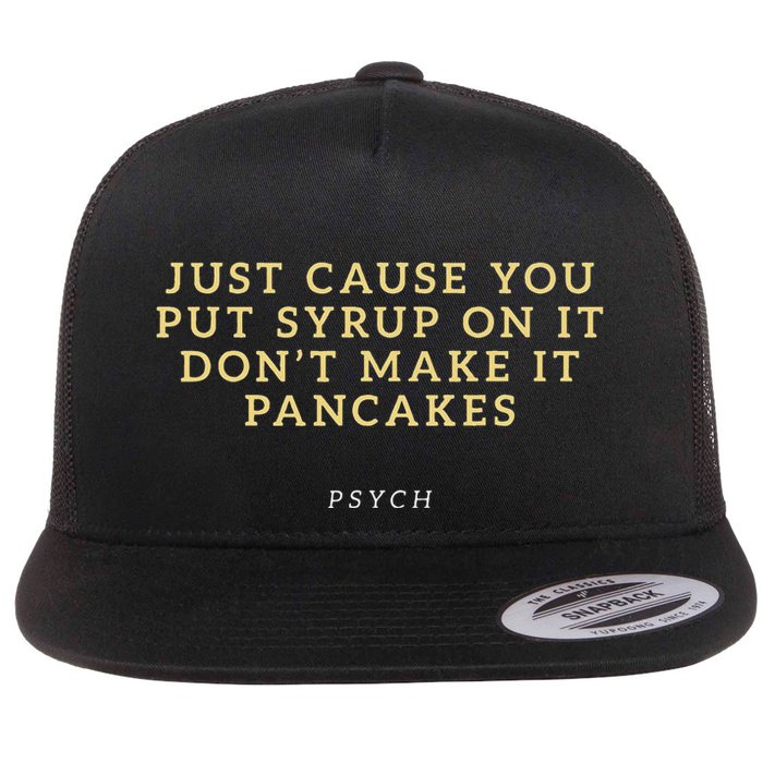 Put Syrup On It DonT Make It Pancakes Psych Flat Bill Trucker Hat