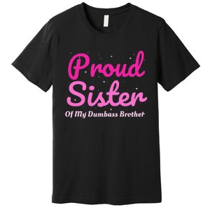 Proud Sister Of My Dumbass Brother Premium T-Shirt