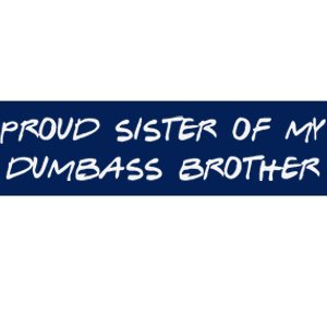 Proud Sister Of My Dumbass Brother Funny Bumper Sticker