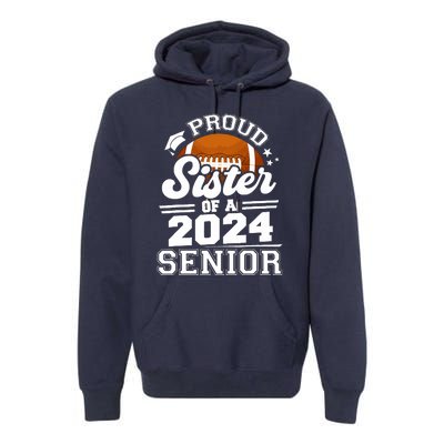 Proud Sister Of A 2024 Senior Graduate Football Grad 2024 Premium Hoodie